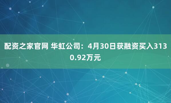 配资之家官网 华虹公司：4月30日获融资买入3130.92万元